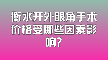 衡水开外眼角手术价格受哪些因素影响？