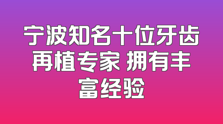 宁波知名十位牙齿再植专家 拥有丰富经验
