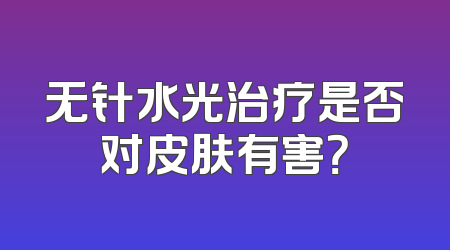无针水光治疗是否对皮肤有害？