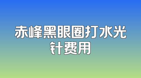 赤峰黑眼圈打水光针费用