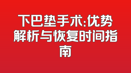 下巴垫手术：优势解析与恢复时间指南