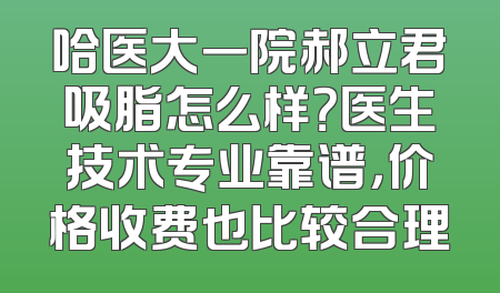 哈医大一院郝立君吸脂怎么样？医生技术专业靠谱，价格收费也比较合理