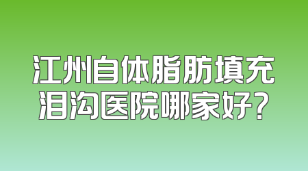 江州自体脂肪填充泪沟医院哪家好？