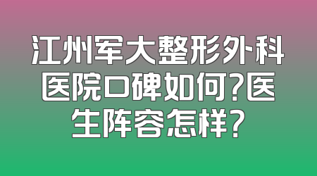 江州军大整形外科医院口碑如何？医生阵容怎样？