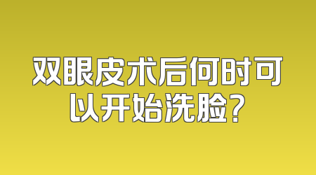 双眼皮术后何时可以开始洗脸？