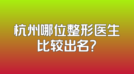 杭州哪位整形医生比较出名？