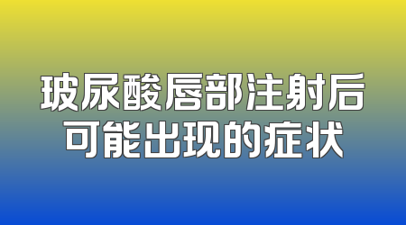 玻尿酸唇部注射后可能出现的症状