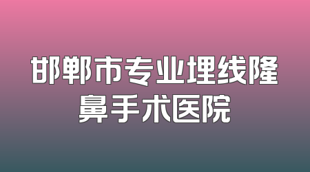 邯郸市专业埋线隆鼻手术医院