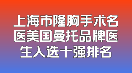 上海市隆胸手术名医美国曼托品牌医生入选十强排名