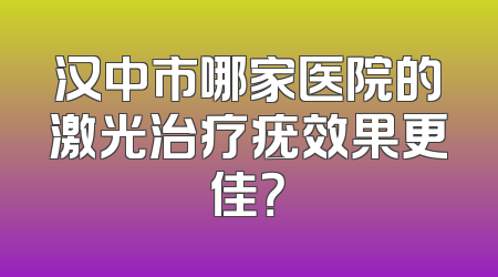 汉中市哪家医院的激光治疗疣效果更佳？