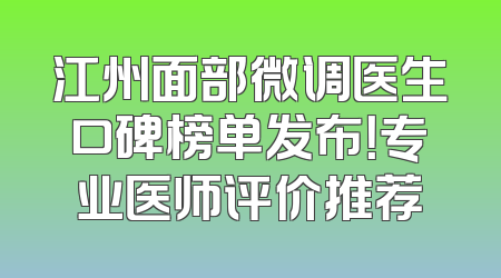 江州面部微调医生口碑榜单发布！专业医师评价推荐