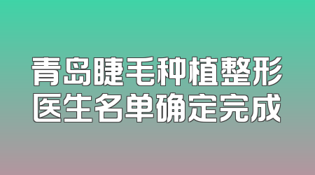 青岛睫毛种植整形医生名单确定完成