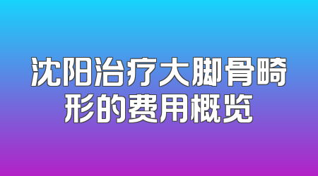 沈阳治疗大脚骨畸形的费用概览