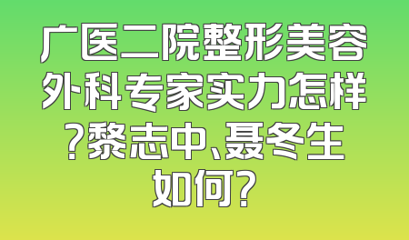 广医二院整形美容外科专家实力怎样？黎志中、聂冬生如何？