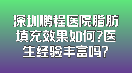 深圳鹏程医院脂肪填充效果如何？医生经验丰富吗？