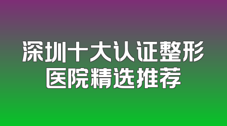 深圳十大认证整形医院精选推荐