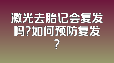 激光去胎记会复发吗？如何预防复发？