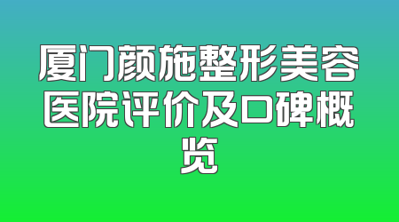 厦门颜施整形美容医院评价及口碑概览