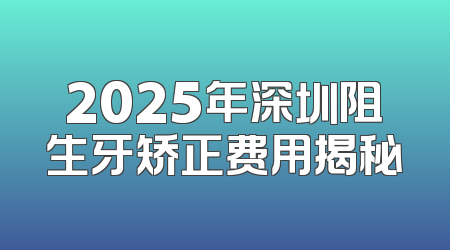 2025年深圳阻生牙矫正费用揭秘