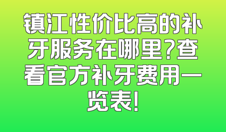 镇江性价比高的补牙服务在哪里？查看官方补牙费用一览表！