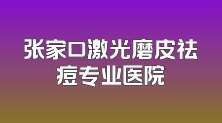张家口激光磨皮祛痘专业医院