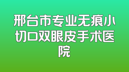 邢台市专业无痕小切口双眼皮手术医院