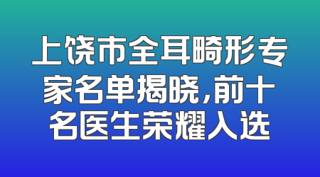 上饶市全耳畸形专家名单揭晓，前十名医生荣耀入选