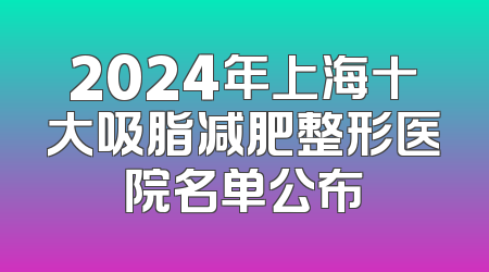 2024年上海十大吸脂减肥整形医院名单公布