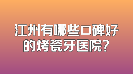 江州有哪些口碑好的烤瓷牙医院？