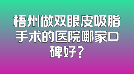 梧州做双眼皮吸脂手术的医院哪家口碑好？