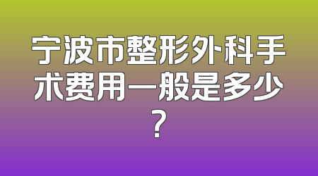 宁波市整形外科手术费用一般是多少？