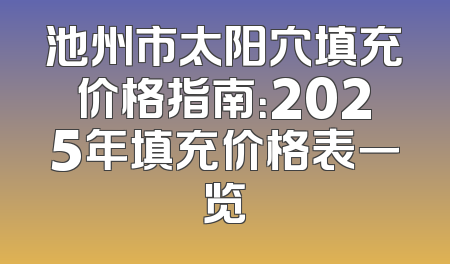 池州市太阳穴填充价格指南：2025年填充价格表一览