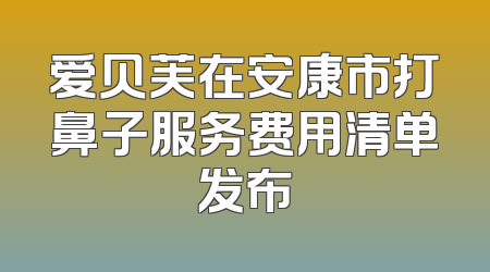 爱贝芙在安康市打鼻子服务费用清单发布