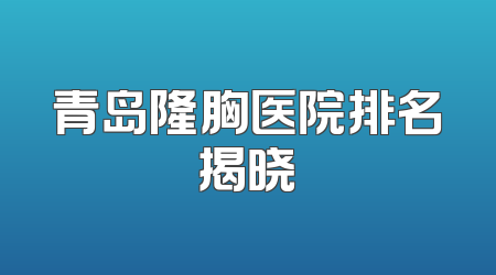 青岛隆胸医院排名揭晓