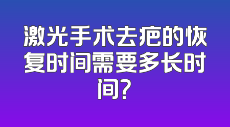 激光手术去疤的恢复时间需要多长时间？