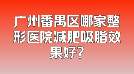 广州番禺区哪家整形医院减肥吸脂效果好？