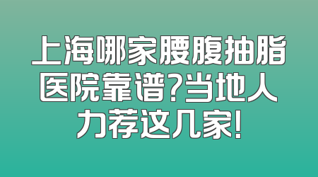 上海哪家腰腹抽脂医院靠谱？当地人力荐这几家！