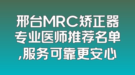 邢台MRC矫正器专业医师推荐名单，服务可靠更安心