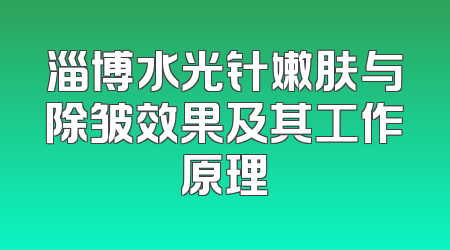淄博水光针嫩肤与除皱效果及其工作原理