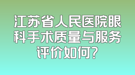 江苏省人民医院眼科手术质量与服务评价如何？