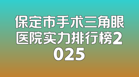 保定市手术三角眼医院实力排行榜2025