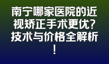 南宁哪家医院的近视矫正手术更优？技术与价格全解析！