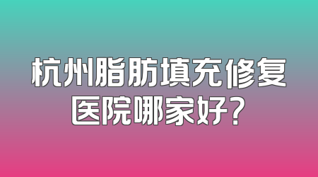 杭州脂肪填充修复医院哪家好？