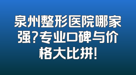泉州整形医院哪家强？专业口碑与价格大比拼！