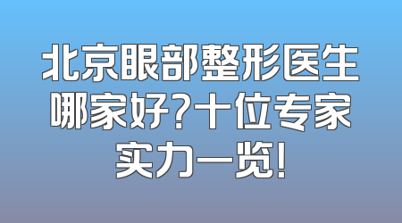 北京眼部整形医生哪家好？十位专家实力一览！