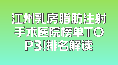 江州乳房脂肪注射手术医院榜单TOP3！排名解读