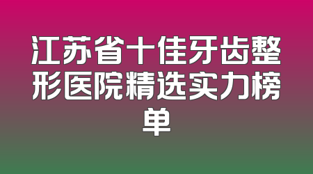 江苏省十佳牙齿整形医院精选实力榜单