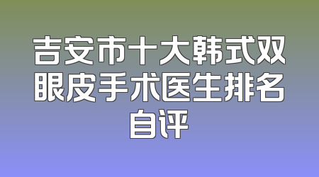 吉安市十大韩式双眼皮手术医生排名自评
