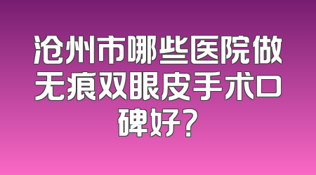 沧州市哪些医院做无痕双眼皮手术口碑好？