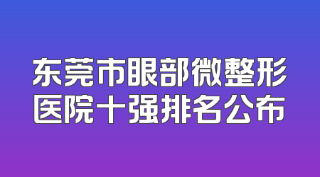 东莞市眼部微整形医院十强排名公布